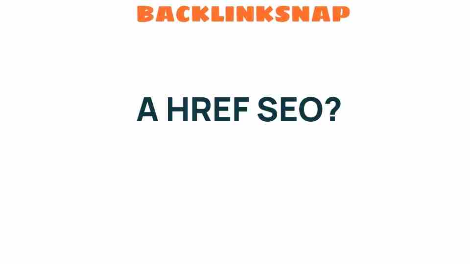 Unlocking the Power of A HREF SEO: The Key to Higher Rankings
