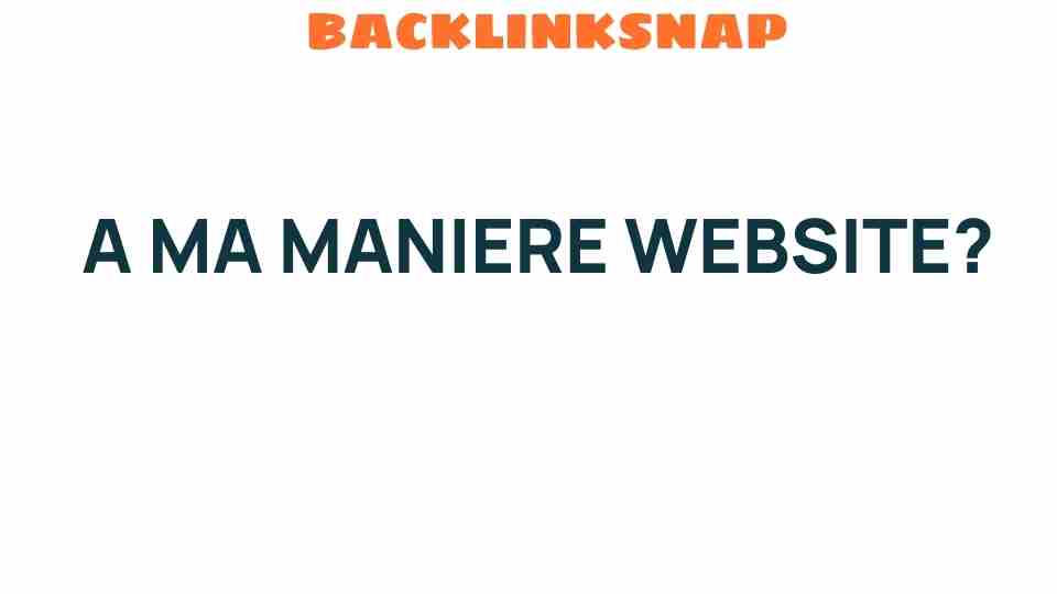 Unlocking the Secrets of the A MA MANIERE Website Experience