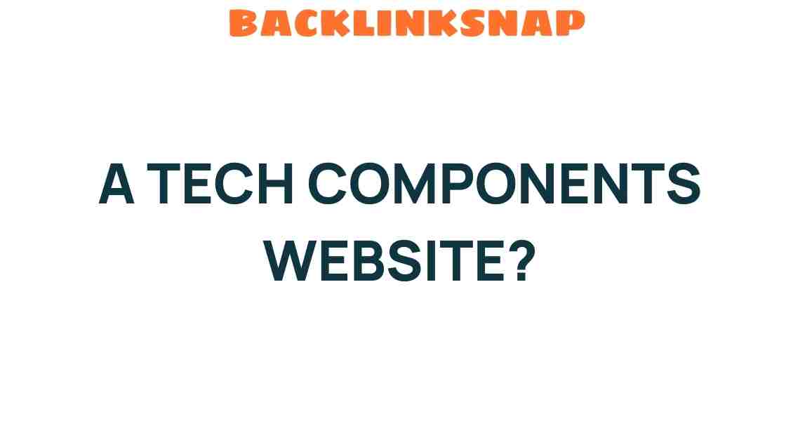 Unveiling the Secrets of a Tech Components Website: What You Need to Know