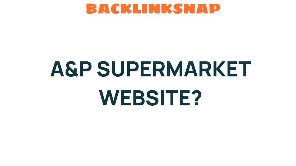 Discover the Secrets Behind the A&P Supermarket Website Design