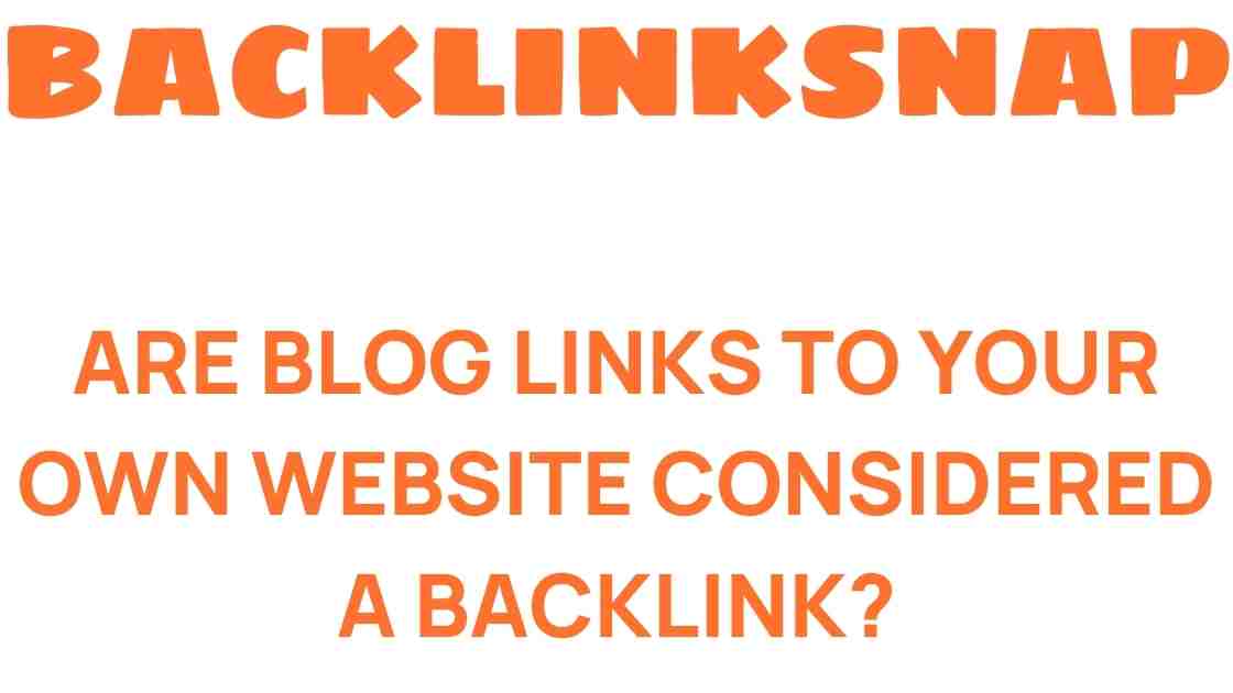 are-blog-links-to-your-own-website-backlinks