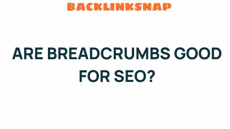 Do Breadcrumbs Hold the Key to Enhancing Your SEO Strategy?