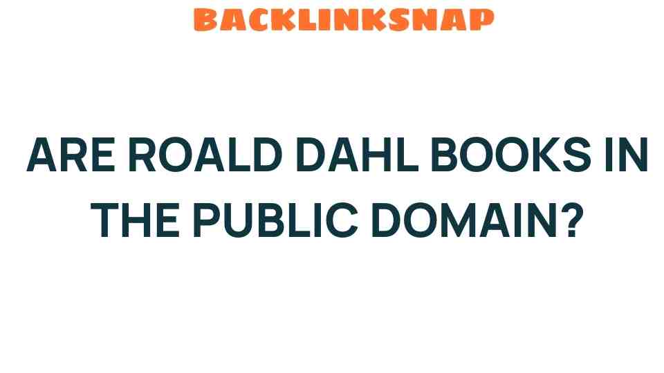 Are Roald Dahl Books in the Public Domain? Unraveling the Mystery