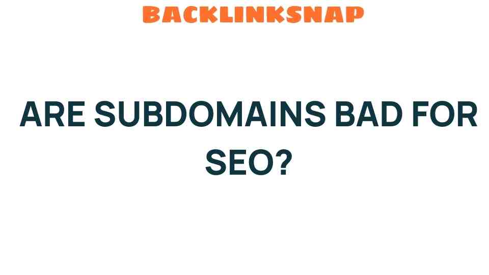 Are Subdomains Bad for SEO? Unveiling the Myths and Truths