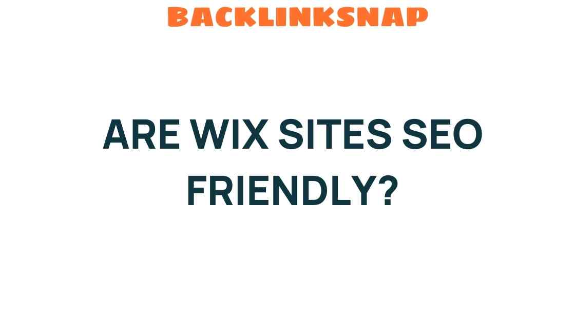 Are Wix Sites SEO Friendly? Unraveling the Myths and Realities