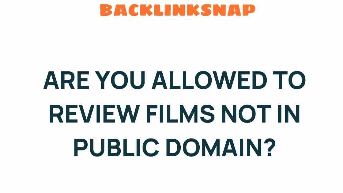can-you-legally-review-films-not-in-public-domain