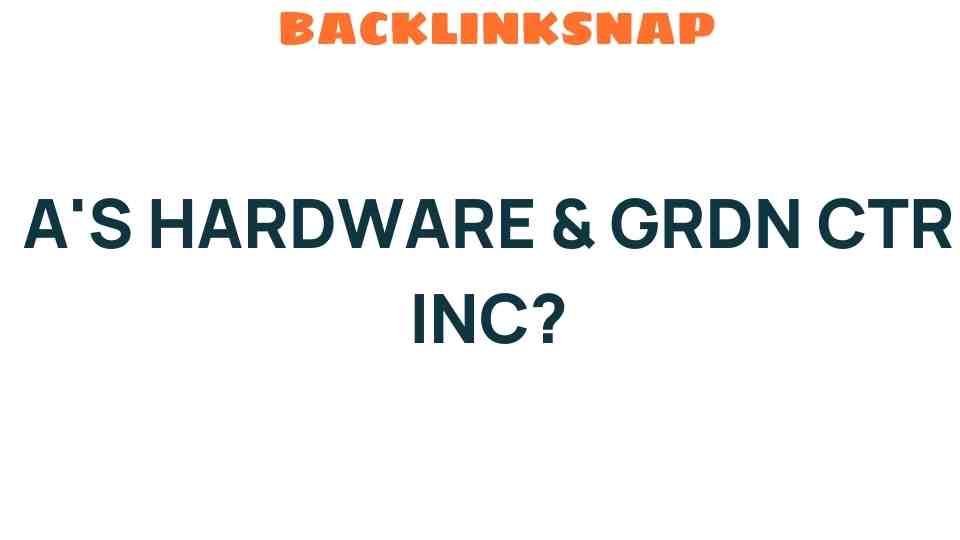 Discover the Secrets Behind A’s Hardware & Garden Center Inc.