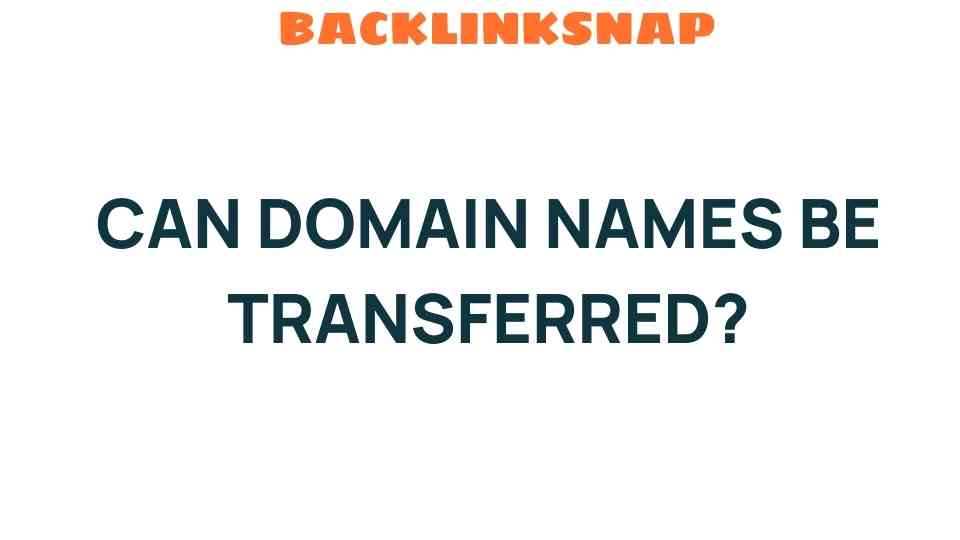 Can Domain Names Be Transferred? Unraveling the Intricacies