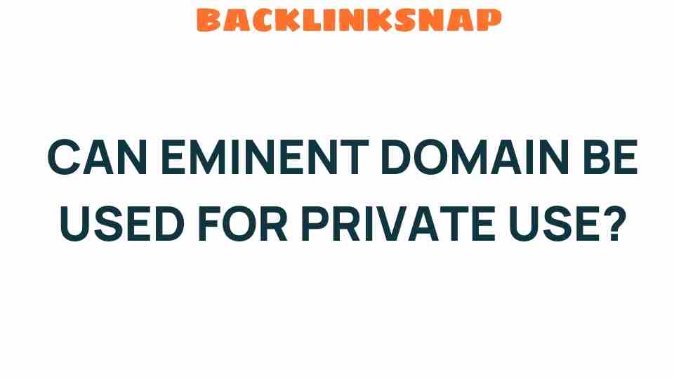 Unpacking the Mystery: Can Eminent Domain Be Used for Private Use?