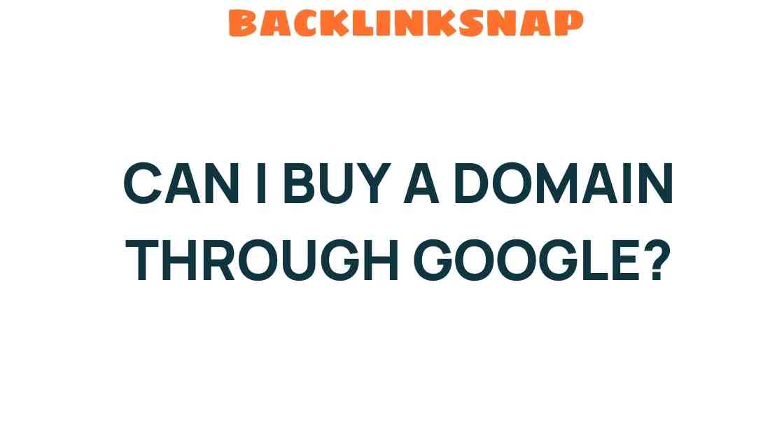Can I Buy a Domain Through Google? Unveiling the Secrets