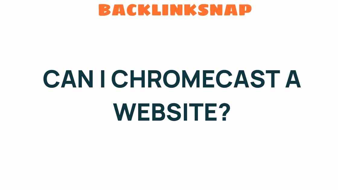 Can I Chromecast a Website? Unlocking the Power of Your Display