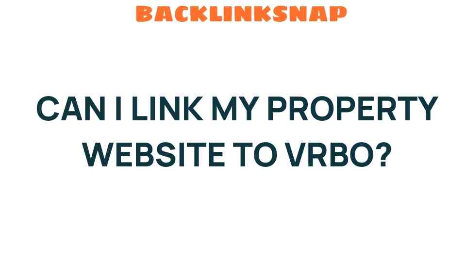 Can I Link My Property Website to VRBO? Discover the Benefits!