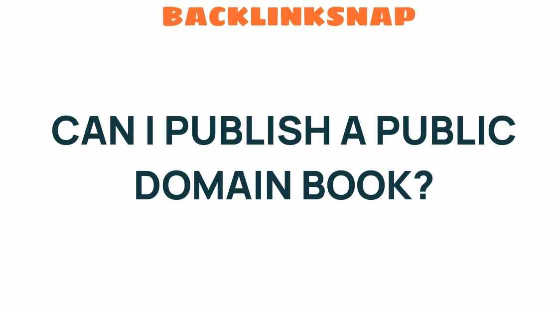 Can I Publish a Public Domain Book? Uncover the Secrets!