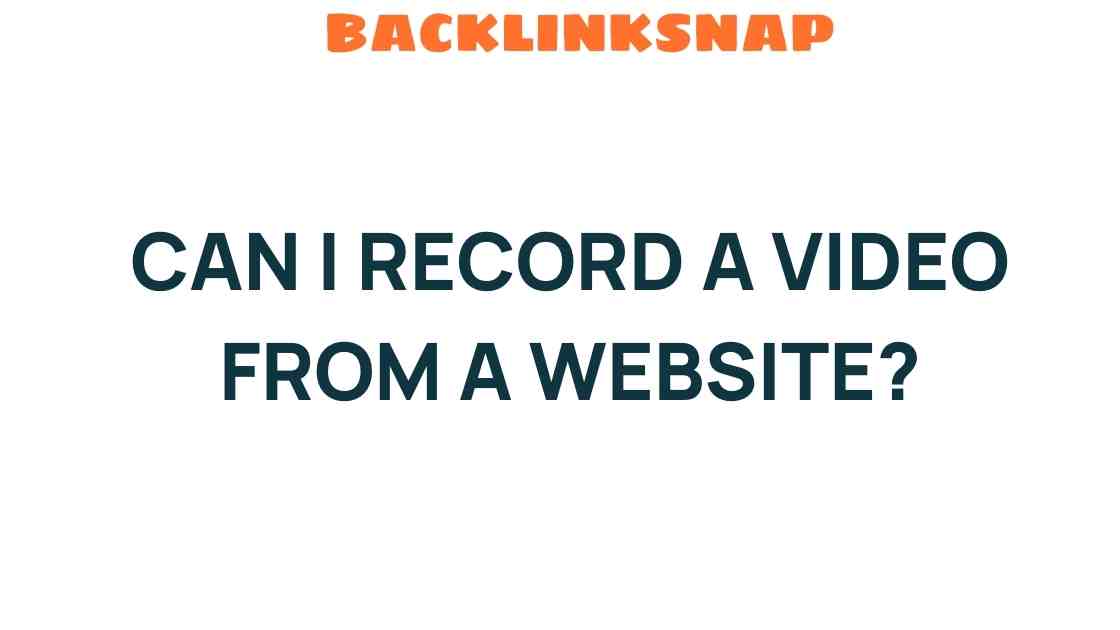 Is It Possible to Record a Video from a Website? Unraveling the Mystery