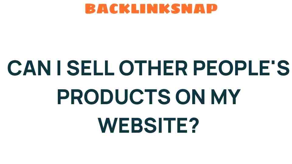 Can I Sell Other People’s Products on My Website? The Untold Truth