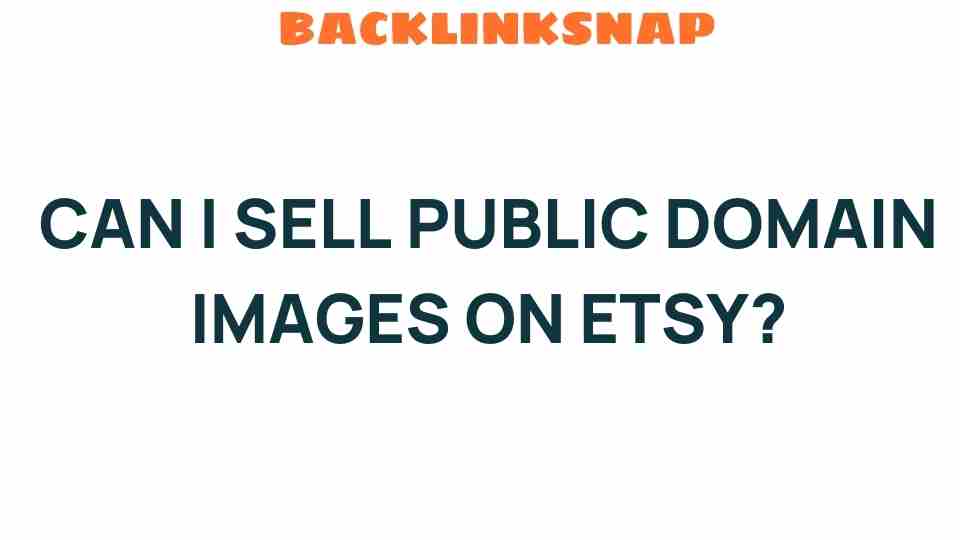 Unlocking the Mystery: Can I Sell Public Domain Images on Etsy?