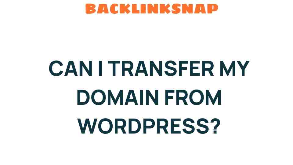 Can I Transfer My Domain from WordPress? Unlocking Your Website’s Potential