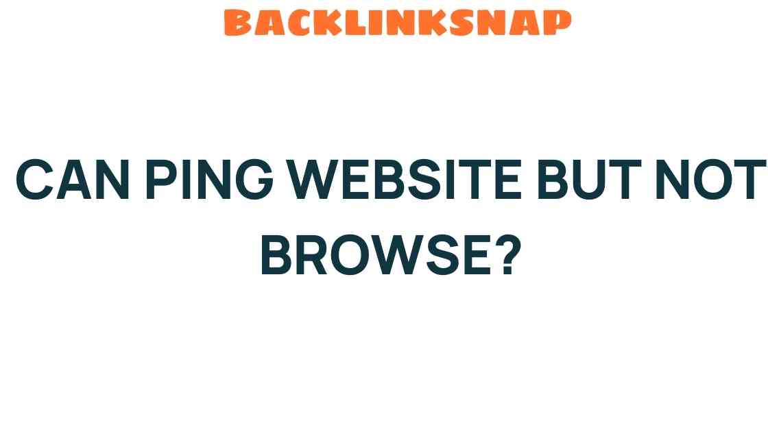 Why Can You Ping a Website but Not Browse It? Unraveling the Mystery