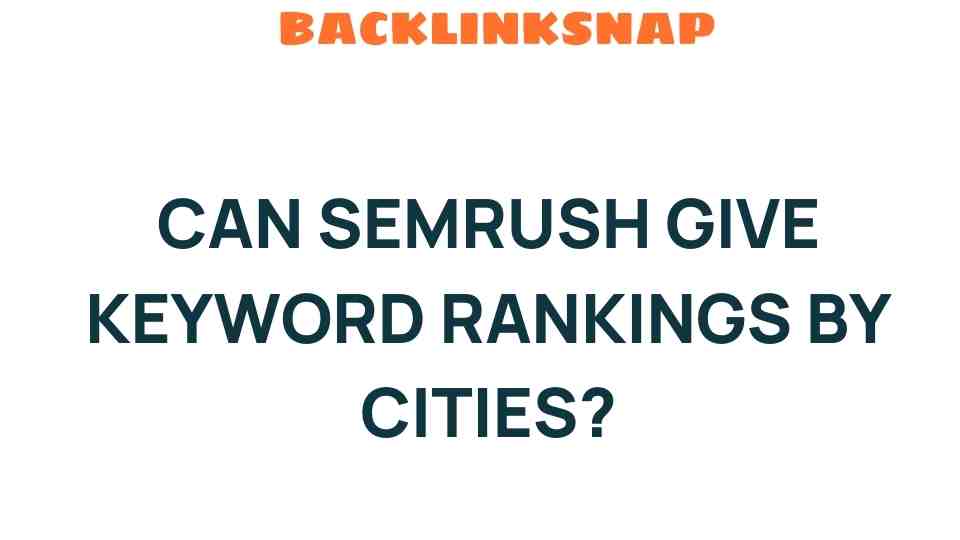 Discover How SEMrush Can Unveil Keyword Rankings by Cities