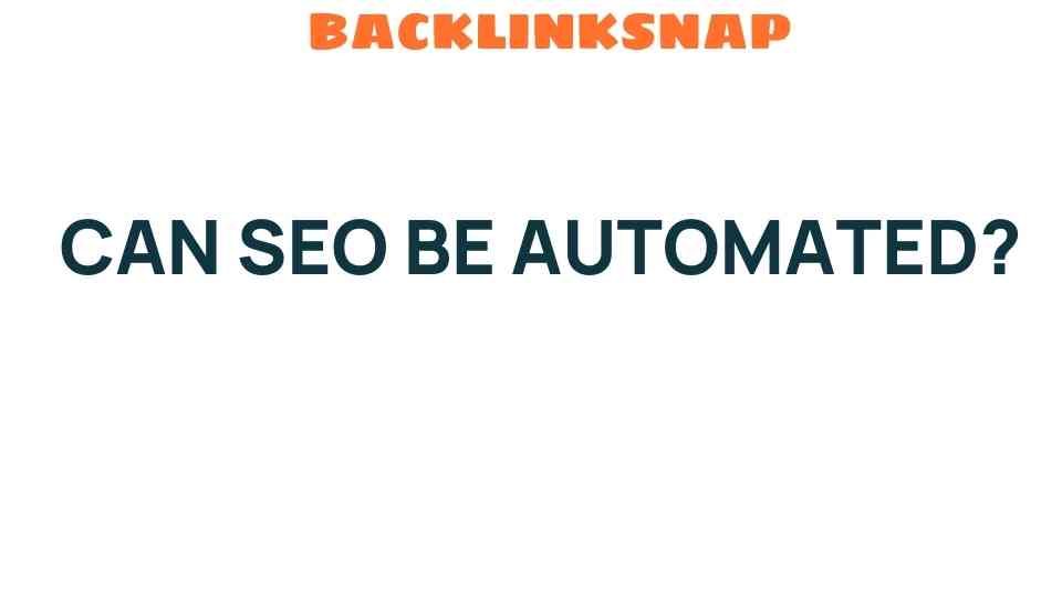 Can SEO Be Automated? The Surprising Truth Behind Optimization