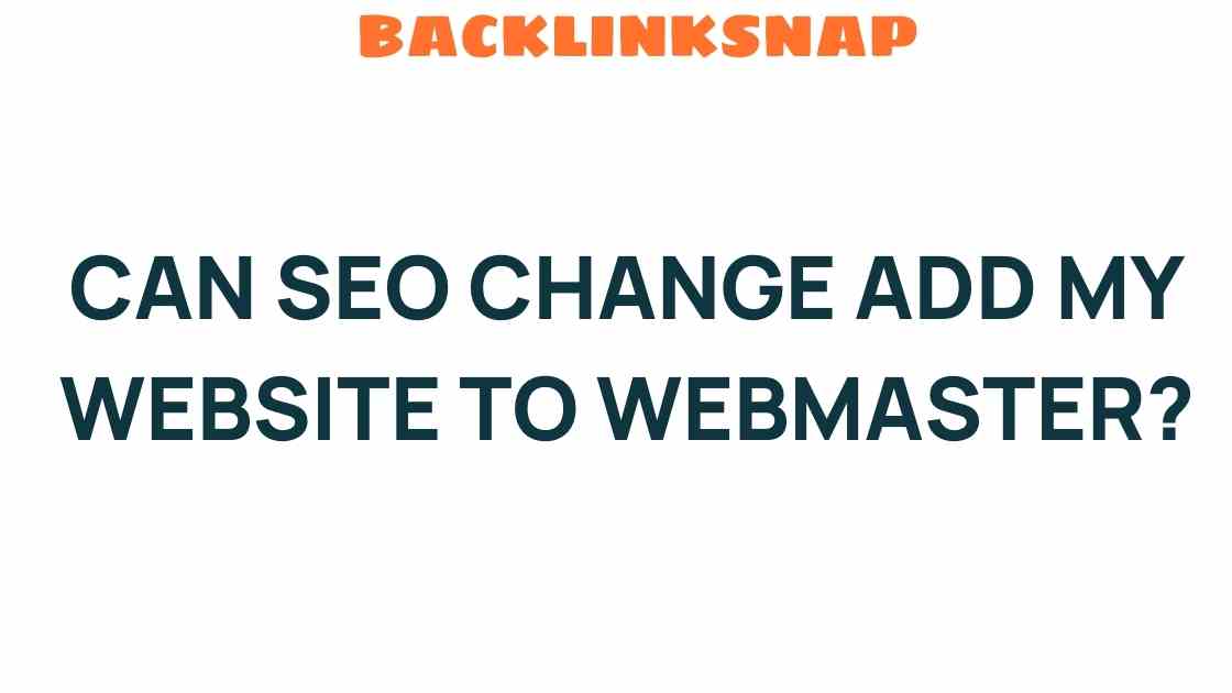 can-seo-change-add-my-website-to-webmaster