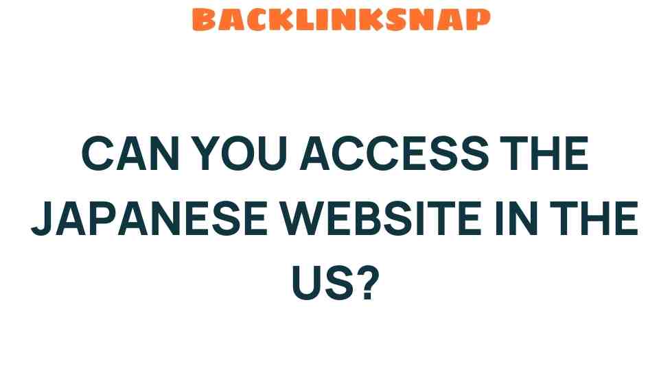 Can You Access the Japanese Website in the US? Unraveling the Mysteries of Geo-Restrictions