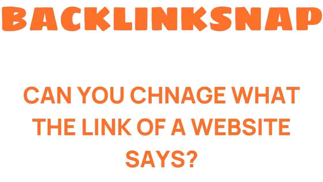 Can You Change What the Link of a Website Says? Unpacking URL Mysteries