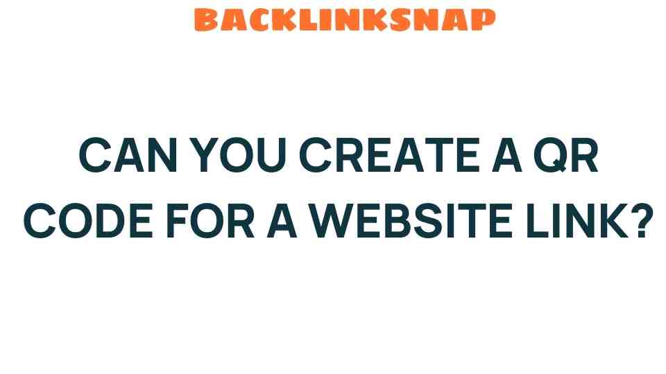Can You Create a QR Code for a Website Link? Discover the Simple Steps!
