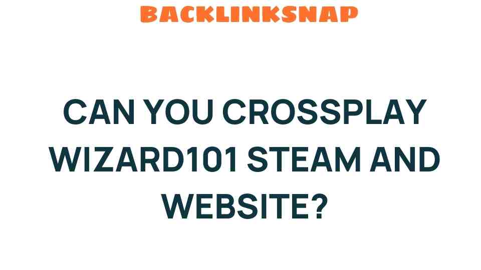 Can You Crossplay Wizard101 on Steam and Website? Unraveling the Mystery