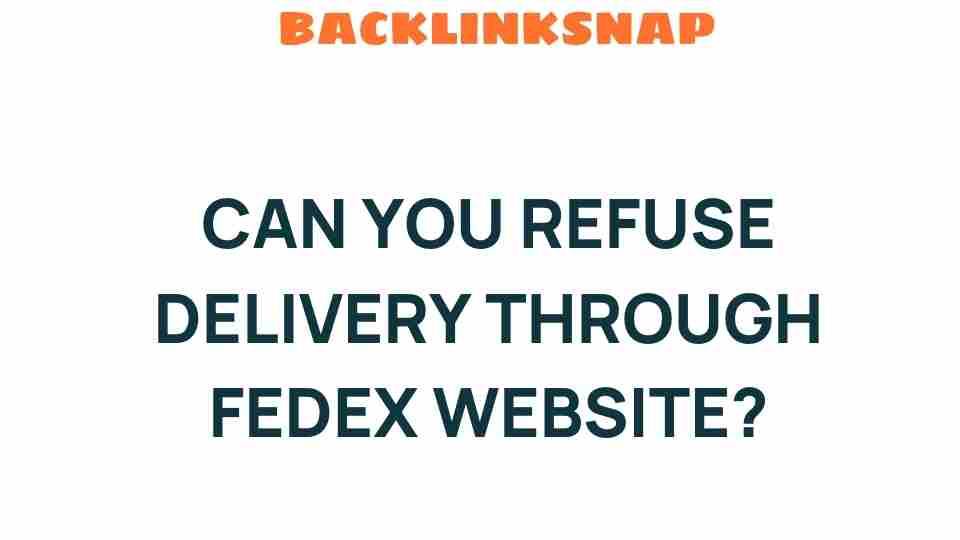 Can You Refuse Delivery Through FedEx Website? Unravel the Mystery