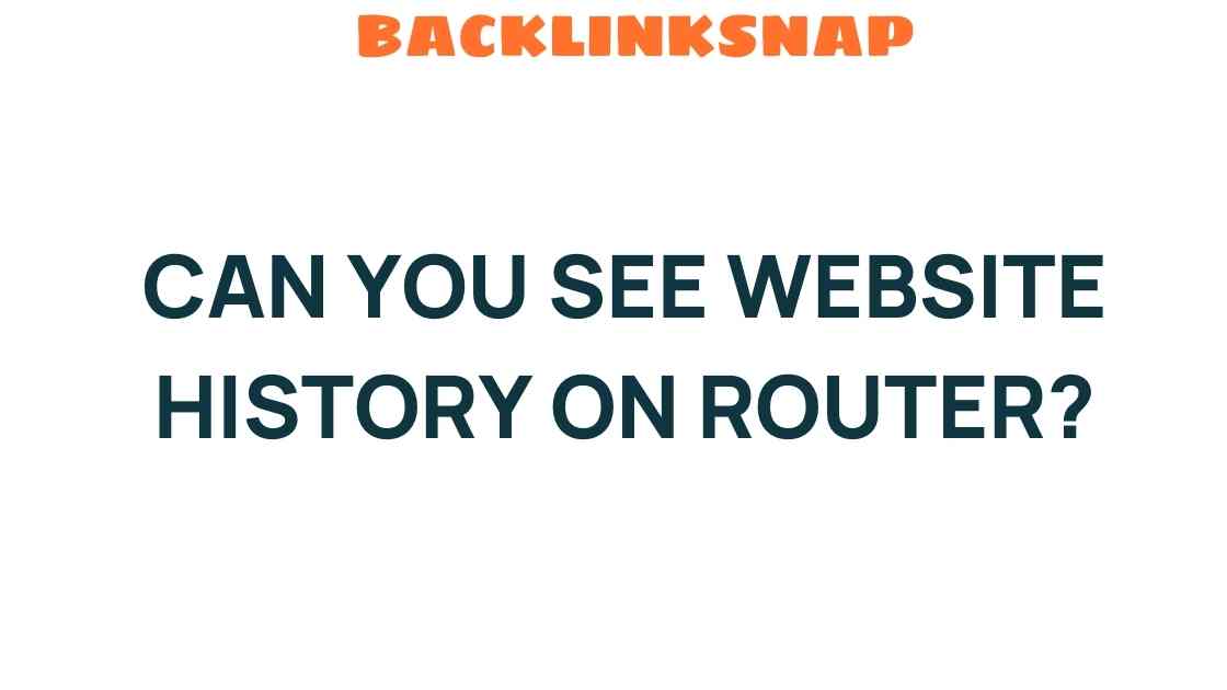 Can You See Website History on Your Router? Unraveling the Mystery