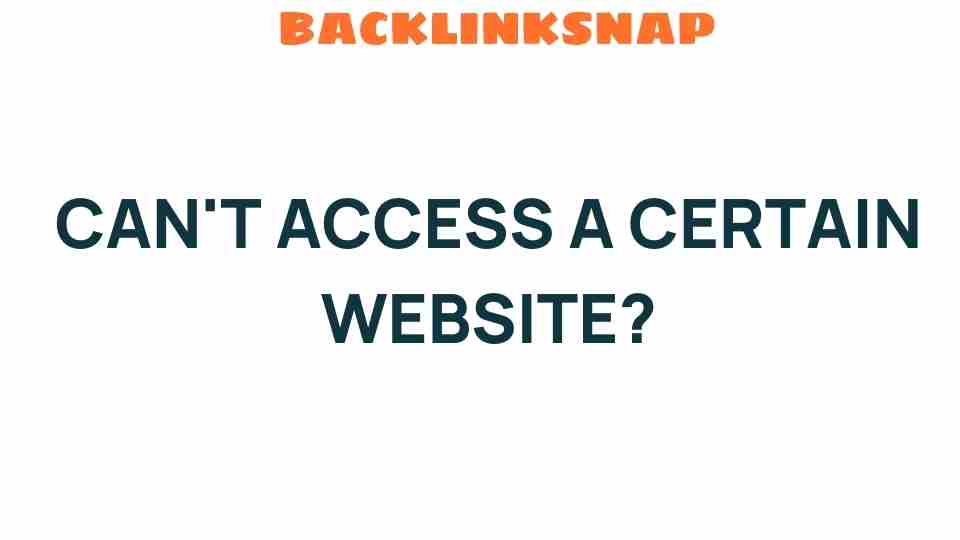 Can’t Access a Certain Website? Unraveling the Mystery Behind It