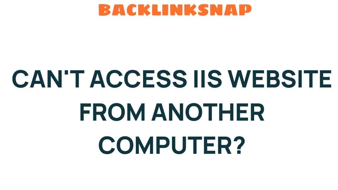 Unraveling the Mystery: Why Can’t You Access IIS Website from Another Computer?