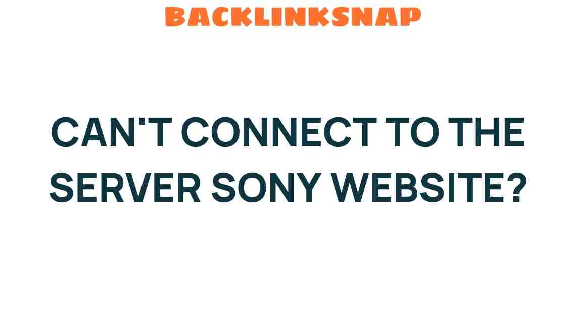 Can’t Connect to the Server? Unraveling Sony’s Website Mysteries
