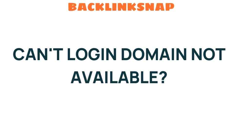 Can’t Login? Unraveling the Mystery of Domain Availability Issues