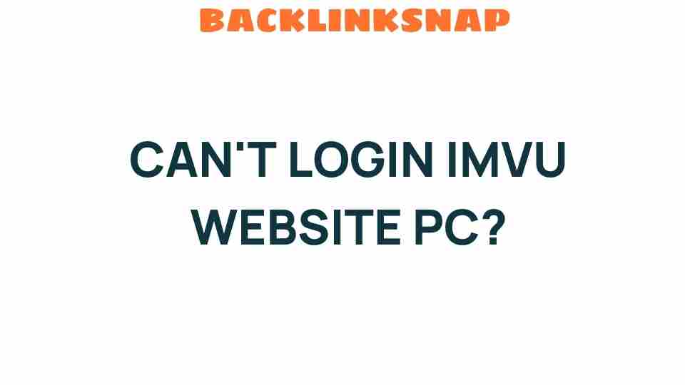 Troubleshooting Tips for When You Can’t Login to IMVU Website on PC