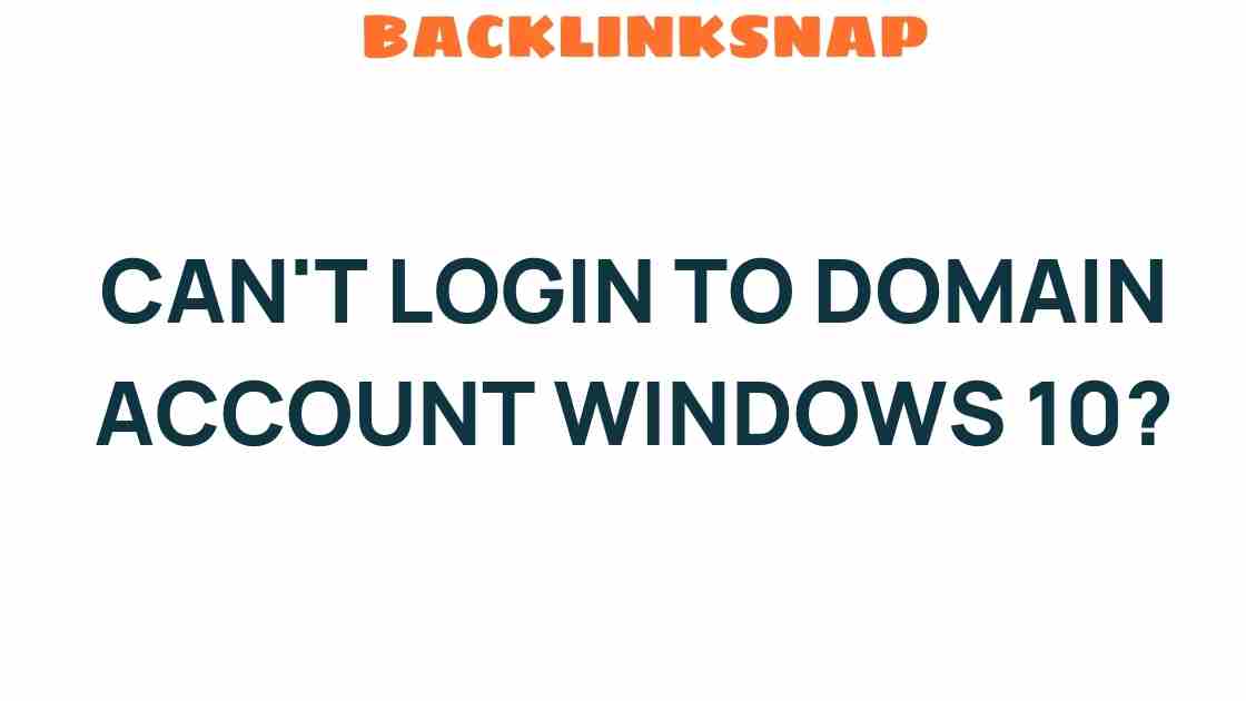 Struggling to Login to Your Domain Account on Windows 10? Here’s How to Fix It!