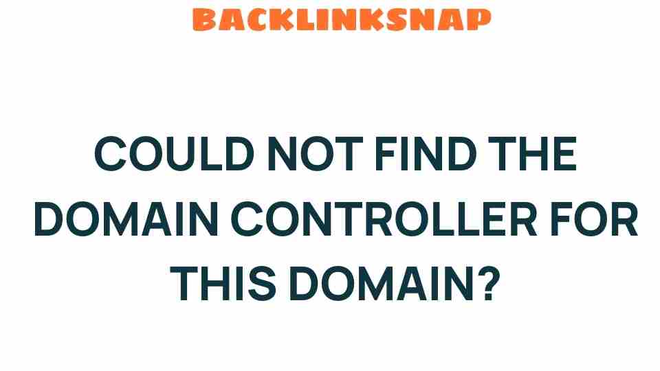 Unraveling the Mystery: Could Not Find the Domain Controller for This Domain?