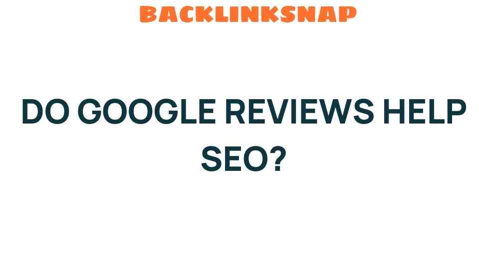 Do Google Reviews Really Influence Your SEO Rankings?