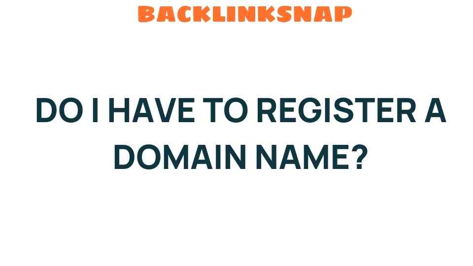 Do I Have to Register a Domain Name? The Surprising Truth Revealed