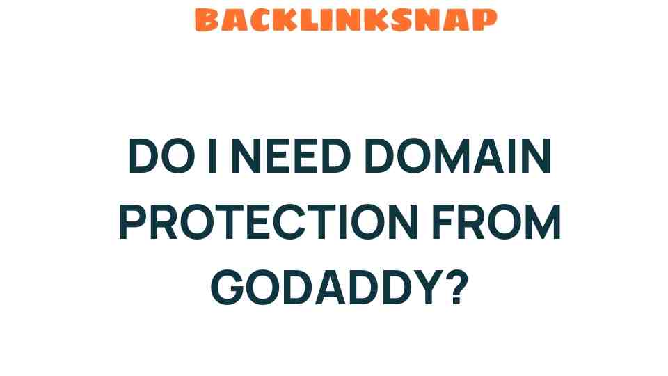 Do I Really Need Domain Protection from GoDaddy? Uncover the Truth