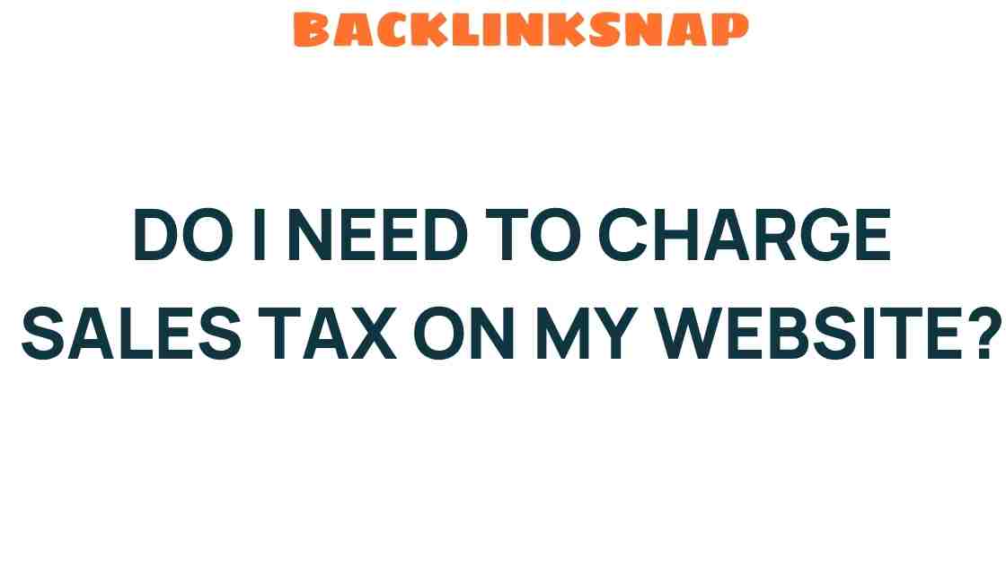 Do I Need to Charge Sales Tax on My Website? Unraveling the Mystery