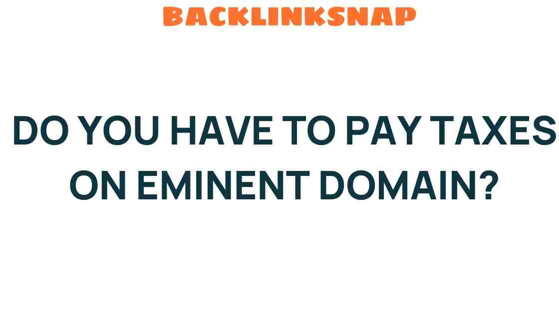 Do You Have to Pay Taxes on Eminent Domain? Unveiling the Truth