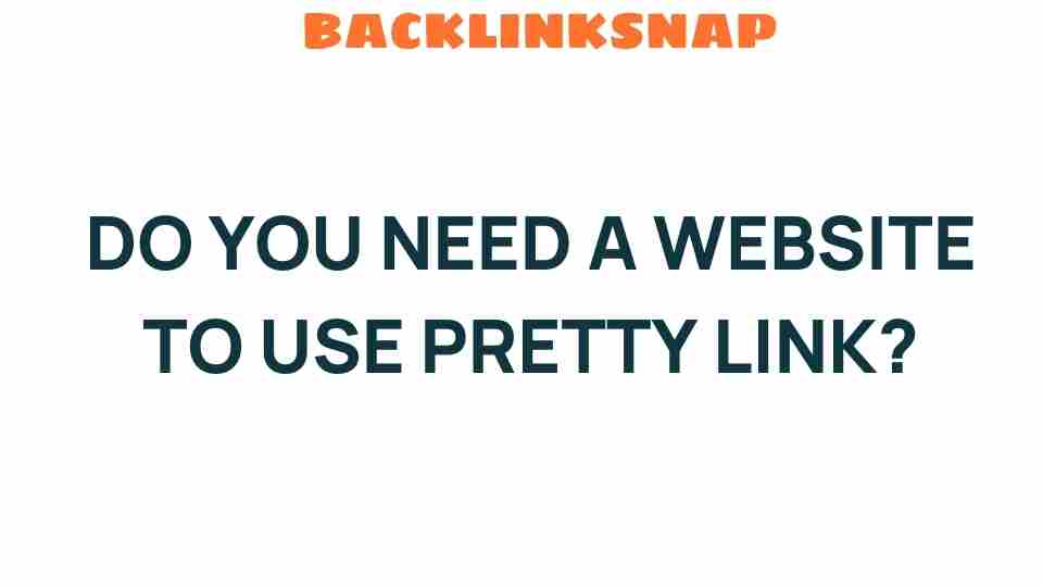 Do You Really Need a Website to Use Pretty Link? Unveiling the Truth