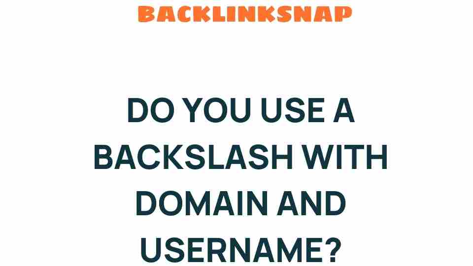 do-you-use-backslash-domain-username