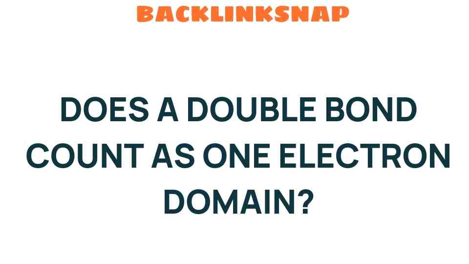 Does a Double Bond Count as One Electron Domain? Unraveling Molecular Mysteries