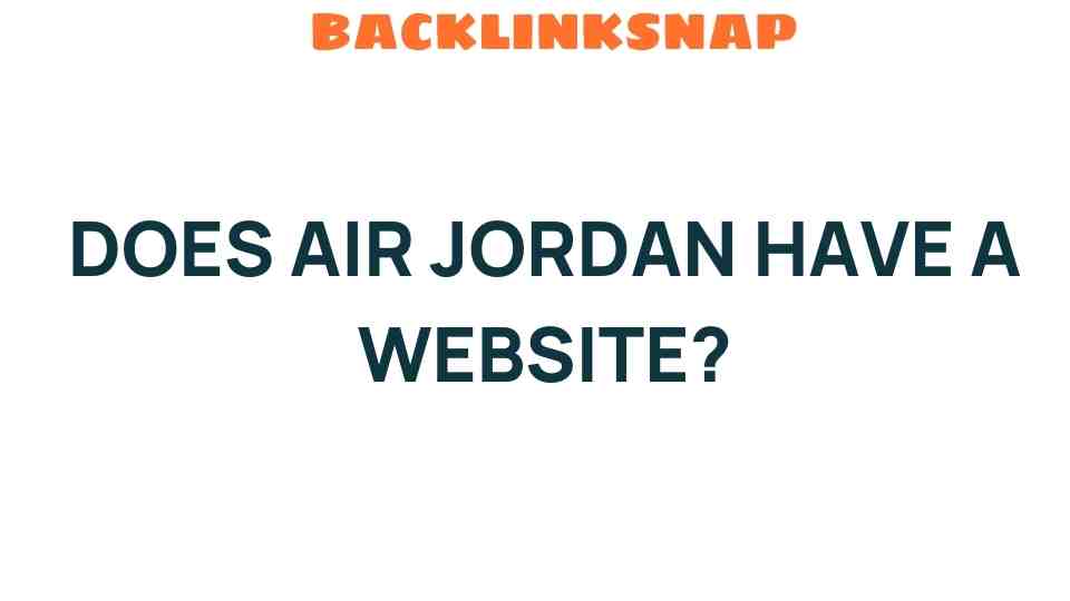 Does Air Jordan Have a Website? Uncovering the Digital Presence of a Sneaker Icon