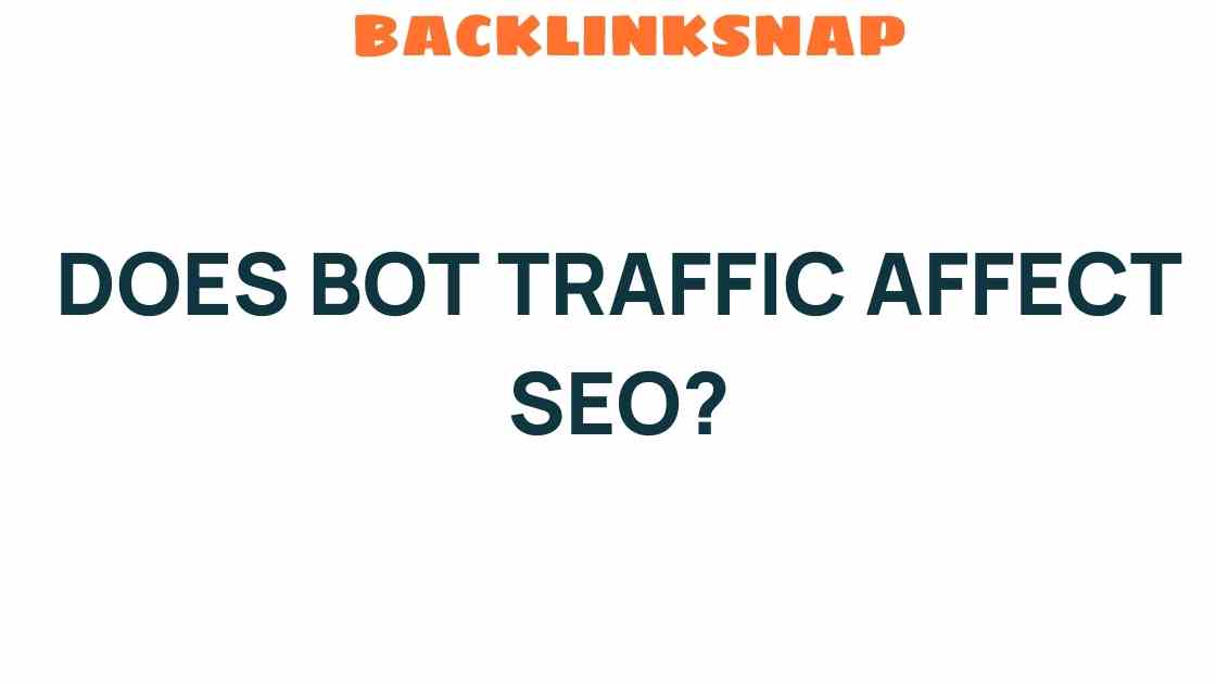 Unveiling the Truth: Does Bot Traffic Really Affect SEO?