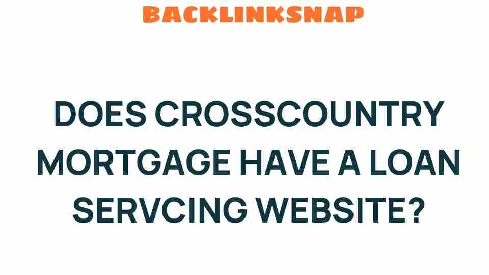 Unlocking the Mystery: Does CrossCountry Mortgage Have a Loan Servicing Website?