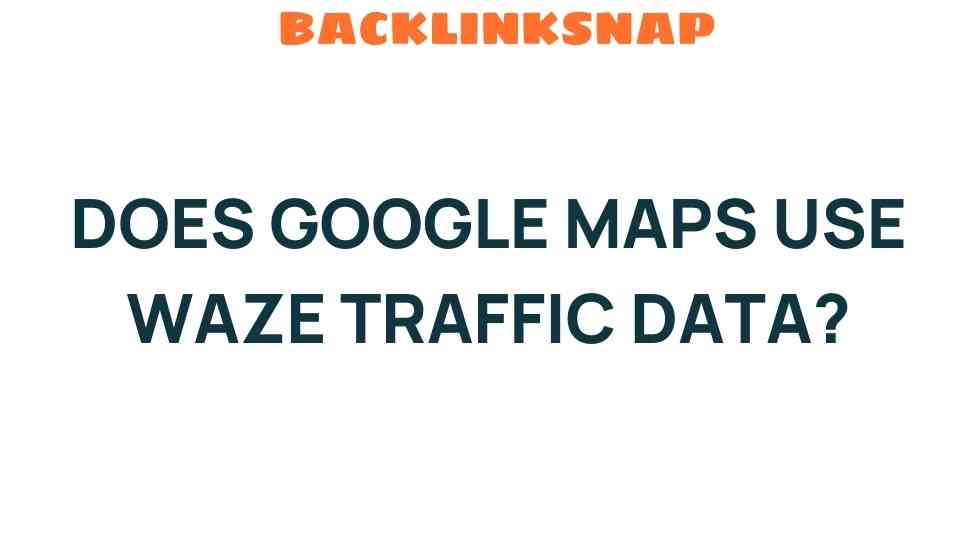 does-google-maps-use-waze-traffic-data